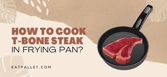 how to cook t bone steak in frying pan