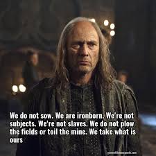 Well, they are until a controversial movie is on and things get pretty uncomfortable. Greyjoys We Do Not Sow We Are Ironborn We Re Not Subjects We Re Game Of Thrones Quote