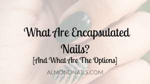 what are encapsulated nails and what