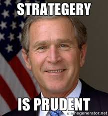 strategery is prudent - George Bush | Meme Generator via Relatably.com