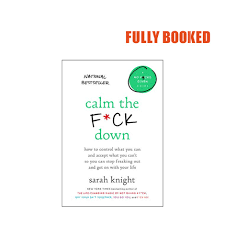 Like most self help guides calm the f*ck d special thanks to sarah knight and little brown and company for providing me with this book for free. Calm The F Ck Down How To Control What You Can And Accept What You Can Hardcover By Sarah Knight Shopee Philippines
