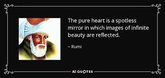 But as it sleeps it's blessed, and it wakes up cleansed and a little bit stronger. Rumi Quote The Pure Heart Is A Spotless Mirror In Which Images