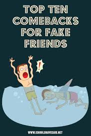 I'm going to so use this one! How To Respond To A Fake Friend I Should Have Said