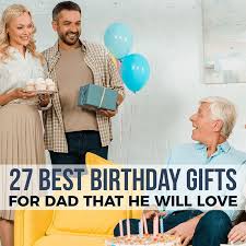 27 best birthday gifts for dad that he