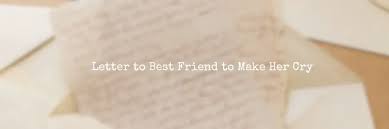 letter to best friend to make her cry