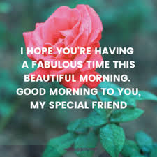No one makes me feel so special in good morning dear best friend! 150 Good Morning Message For Friends