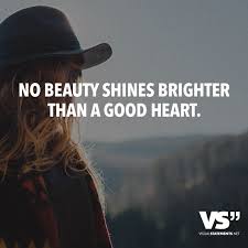 No Beauty Shines Brighter Than A Good Heart Inspirational Quotes