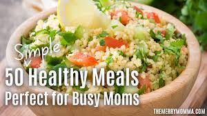 50 simple healthy meals for busy moms