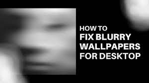 how to fix blurry wallpapers for