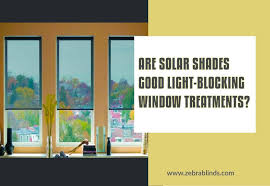 Are Solar Shades Good Light Blocking Window Treatments Zebrablinds