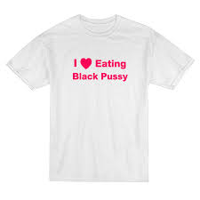 I Love Eating Black Pussy T-Shirt - For Men or Women - Maxxtees.com
