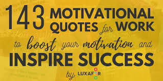 You can include these quotations on your own web page. 143 Motivational Quotes For Work To Boost Your Motivation And Inspire Success Luxafor