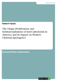 The Origin Proliferation And Institutionalization Of Anti Catholicism In America And Its Impact On Modern Christian Apologetics