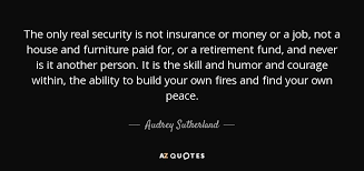 Sutherland insurance will be closed this wednesday, july 1st for canada day. Audrey Sutherland Quote The Only Real Security Is Not Insurance Or Money Or