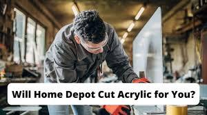 Will Home Depot Cut Acrylic For You