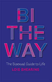 Bi the Way: The Bisexual Guide to Life: 9781787752900: Shearing, Lois:  Books - Amazon.com