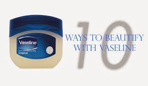 ten ways to use vaseline in your beauty
