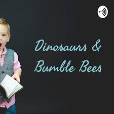 Dinosaurs & Bumble Bees