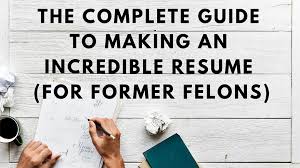 Complete Guide To Making An Incredible Resume For Former Felons