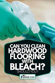 clean hardwood flooring with bleach