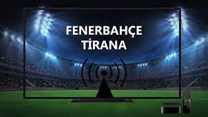 CANLI İZLE! 'Fenerbahçe Tirana' canlı maç izle ! 'Fenerbahçe YouTube' canlı  izle ! Fenerbahçe KF Tirana maçı