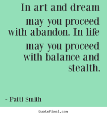 In art and dream may you proceed with abandon. in.. Patti Smith ... via Relatably.com