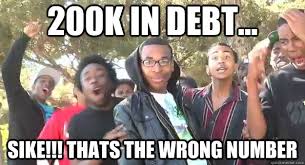 200k in debt... SIKE!!! THATS THE WRONG NUMBER - Supa Hot Fire ... via Relatably.com