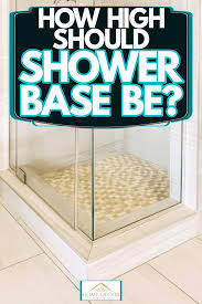 How High Should Shower Base Be Home