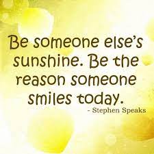 Be someone else's sunshine. Be the reason someone smiles today. | Make  someone smile quotes, Morning inspirational quotes, Light quotes