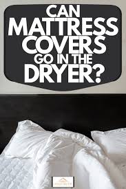 can mattress covers go in the dryer