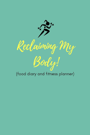 Reclaiming My Body Food Diary And Fitness Planner