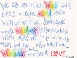 Seuss quotes to help you be inspired and make it through a tough and challenging day. Dr Seuss Quotes Weird Love I9