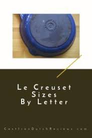 Le Creuset Sizes By Letter Le Creuset Dutch Ovens Cast