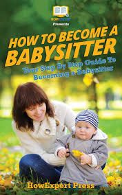 How To Be A Babysitter Your Step By Step Guide To Becoming