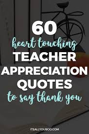 You inspired in me a love for learning and made me feel like i could ask you anything. 60 Heart Touching Teacher Appreciation Quotes To Say Thank You