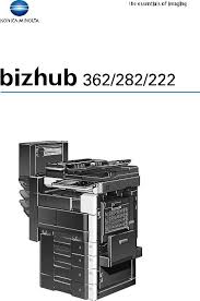 Find everything from driver to manuals of all of our bizhub or accurio products. Konica Minolta Bizhub 282 Bizhub 362 Bizhub 222 User Manual