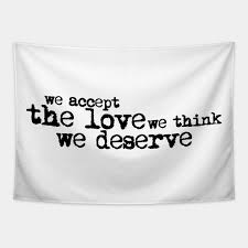 Romantic you get what you deserve quotes that are about we get what we deserve. We Accept The Love We Think We Deserve The Perks Of Being A Wallflower Tapestry Teepublic