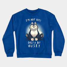 Decorate your laptops, water bottles, helmets, and cars. Cute Husky Dog Pun Chubby Fluffy Animal I Am Not Fat Dogs Crewneck Sweatshirt Teepublic