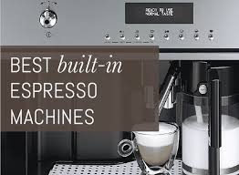 The 5 Best Built In Espresso Machine
