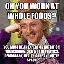Oh you work at whole foods? You must be an expert on nutrition ... via Relatably.com
