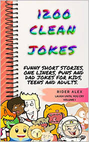 80 dad jokes that are actually pretty funny. 1 200 Clean Jokes Funny Short Stories One Liners Puns And Dad Jokes For Kids Teens And Adults Laugh Until You Cry Book 1 Ebook Alex Rider Amazon In Kindle Store