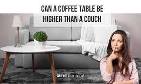 can a coffee table be higher than a