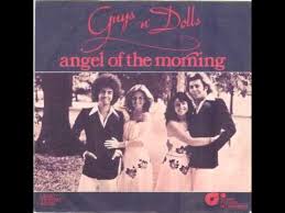 Just call me angel of the morning, angel just touch my cheek before you leave me, baby just call. Original Versions Of Angel Of The Morning By Guys N Dolls Secondhandsongs