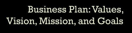 Business Plan: Values, Vision, Mission, and Goals