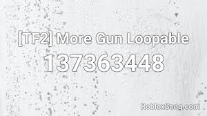 We will update this list frequently and add more codes. Tf2 More Gun Loopable Roblox Id Roblox Music Codes