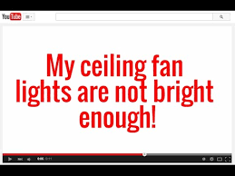 Ceiling Fan Lights Aren T Bright Enough