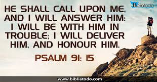 Psalm 91:15 KJV - He shall call upon me, and I will answer him: I will be  with him in trouble; I will deliver him, and…