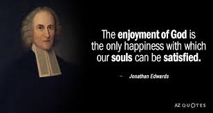 Since every man desires happiness, it is evidently no small matter whether he conceives of happiness in terms of work or of enjoyment. Jonathan Edwards Quote The Enjoyment Of God Is The Only Happiness With Which