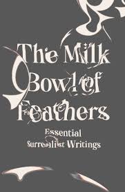 the return of the surrealist women public books the milk bowl of feathers essential surrealist writings