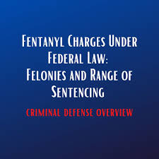 fentanyl charges under federal law